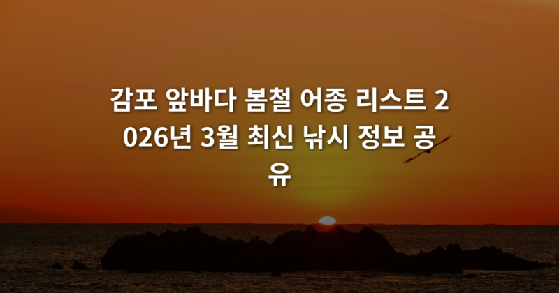 감포_앞바다_봄철_어종_리스트_2026년_3월_최신_낚시_정보_공유_1773798435114.png