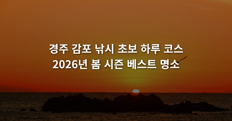 경주_감포_낚시_초보_하루_코스_2026년_봄_시즌_베스트_명소_1773976619083.png