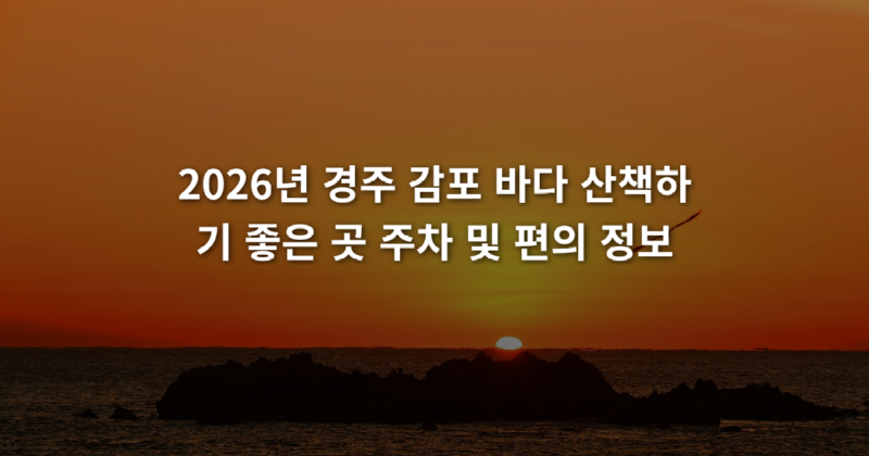 2026년_경주_감포_바다_산책하기_좋은_곳_주차_및_편의_정보_1774663511458.png