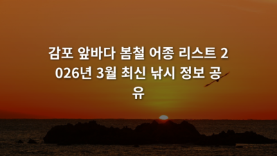 감포 앞바다 봄철 어종 리스트 2026년 3월 최신 낚시 정보 공유